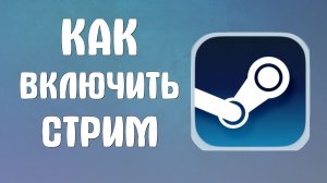 Как включить стрим в стиме
