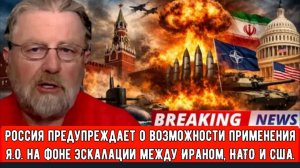 Россия предупреждает о возможности применения Я.О. на фоне эскалации между Ираном, НАТО и США.