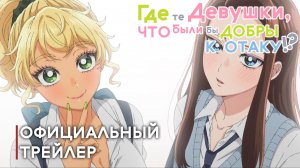 Где те девушки, что были бы добры к отаку? — Трейлер, русские субтитры