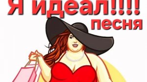 Я идеал! Песня для женщин