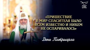 «Пришествие в мир Спасителя было всем известно и никем не оспаривалось» / День Патриарха