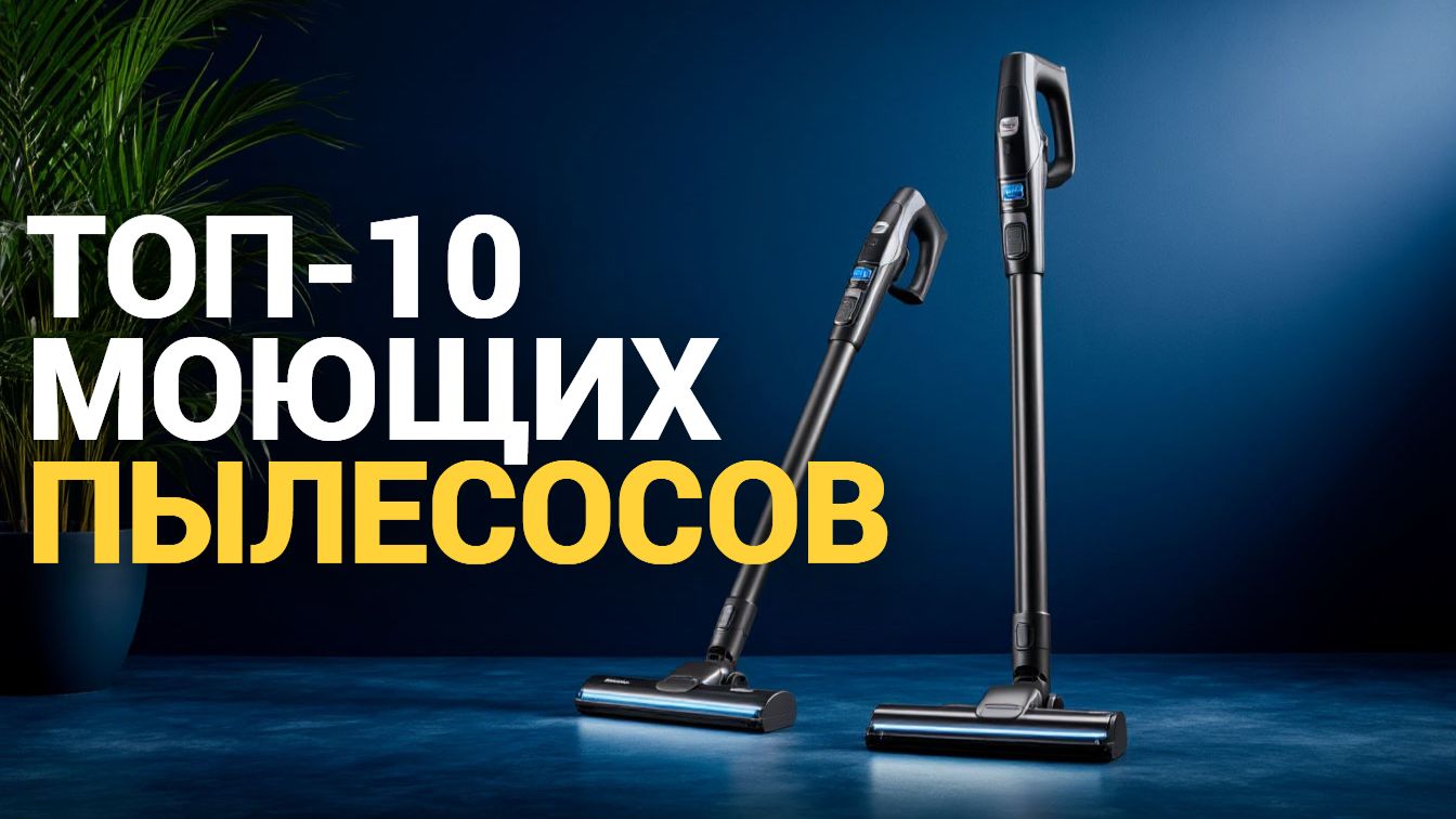 Лучшие беспроводные моющие пылесосы 2026 — сравниваем топ-10 новинок