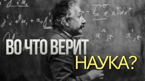 ВО ЧТО ВЕРИТ НАУКА? НЕГЛАСНЫЕ ДОГМАТЫ СОВРЕМЕННОГО НАУЧНОГО МЫШЛЕНИЯ