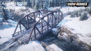 SnowRunner Аляска № 008 Ремонт моста