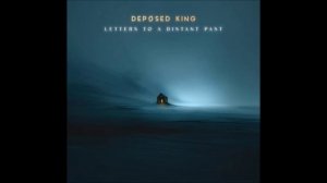Deposed King - Letters to a Distant Past