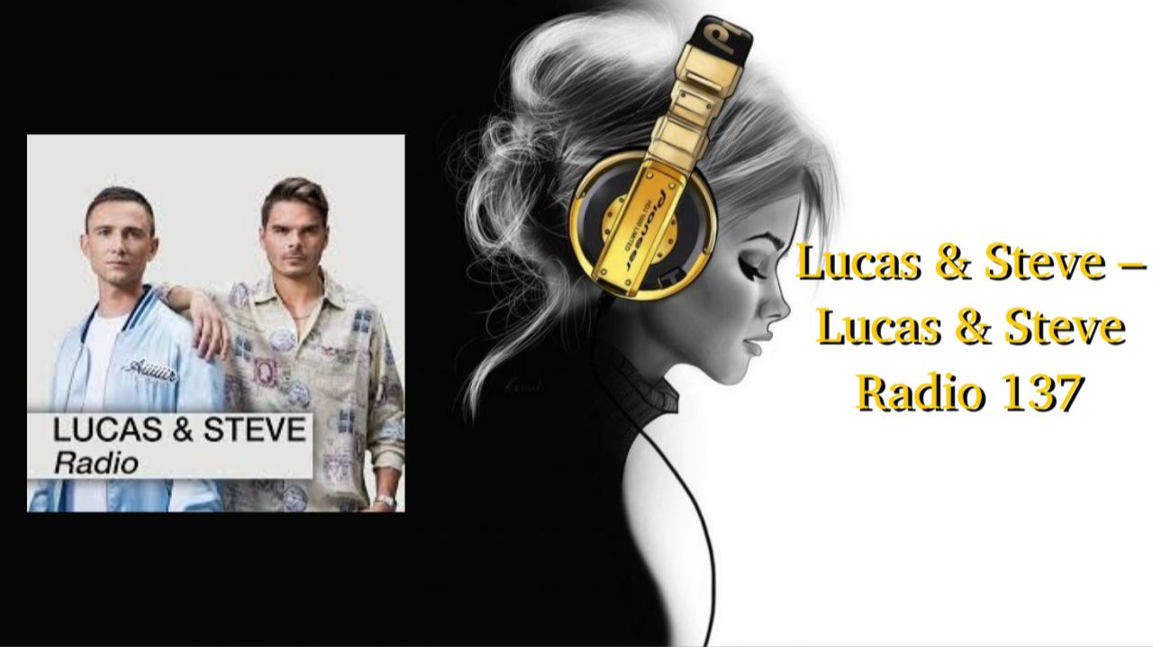 Lucas & Steve – Lucas & Steve Radio 137