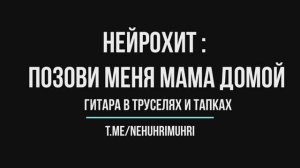 Нейрохит |  Позови меня мама домой | Гитара в труселях и тапках