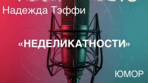 ЮМОР. Надежда Тэффи «НЕДЕЛИКАТНОСТИ».