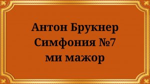 Антон Брукнер Симфония №7 ми мажор