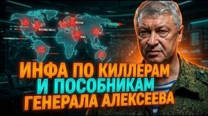 ИНФА ПО КИЛЛЕРАМ И ПОСОБНИКАМ ГЕНЕРАЛА АЛЕКСЕЕВА