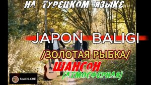 JAPON BALIGI (ЗОЛОТАЯ РЫБКА)-шансон (атмосферная)