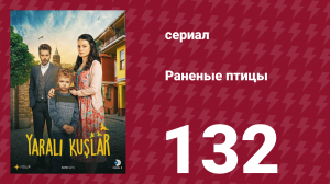 Раненые птицы 132 серия (сериал, 2019)