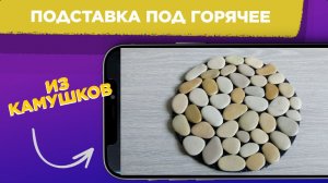 ПОДСТАВКА под горячее ИЗ КАМУШКОВ / ОРИГИНАЛЬНАЯ подставка ИЗ КАМНЕЙ своими руками