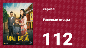 Раненые птицы 112 серия (сериал, 2019)