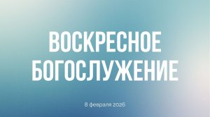 Воскресное богослужение 08.02.2026