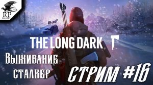 The Long Dark [Стрим #16] - Выживание, сложность сталкер
