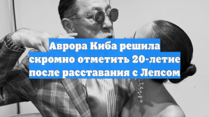 Аврора Киба решила скромно отметить 20-летие после расставания с Лепсом