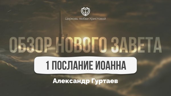 1-ое послание Иоанна | Обзор Нового Завета | Александр Гуртаев