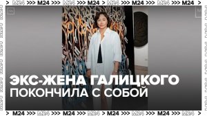 Бывшая жена бизнесмена Галицкого покончила с собой в изоляторе Истры
