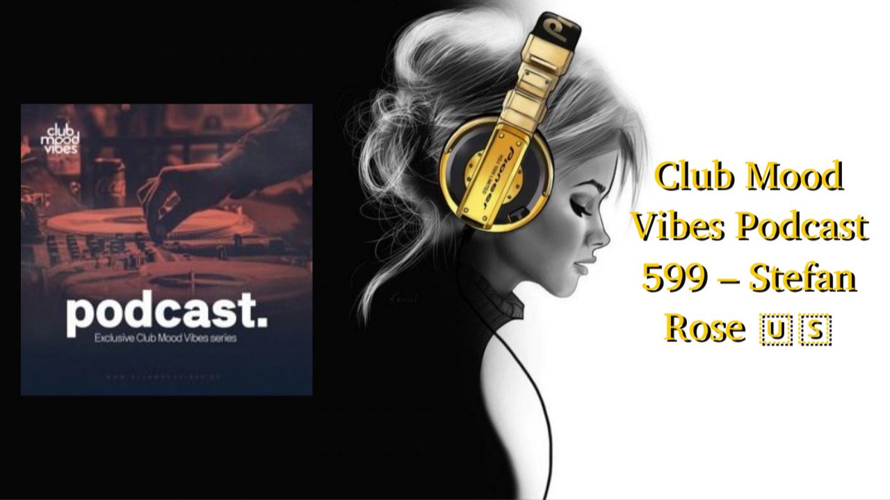 Club Mood Vibes Podcast 599 – Stefan Rose 🇺🇸