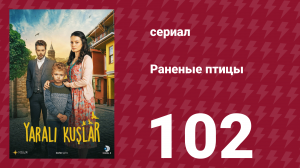 Раненые птицы 102 серия (сериал, 2019)