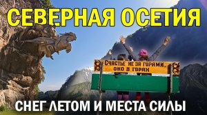 Северная Осетия - места силы: от снега летом до лавочки счастья и города мёртвых