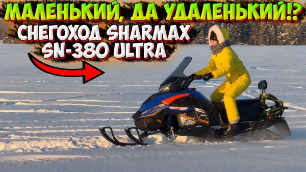 МАЛЕНЬКИЙ, ДА УДАЛЕНЬКИЙ!? СНЕГОХОД SHARMAX SN-380 ULTRA!