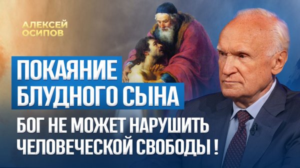 Покаяние блудного сына. Бог не может нарушить человеческой свободы! / А.И. Осипов