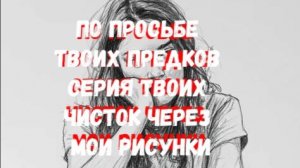 ПО ПРОСЬБЕ ТВОИХ ПРЕДКОВ СЕРИЯ ЧИСТОК ЧЕРЕЗ МОИ РИСУНКИ