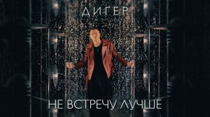 ДИГЕР - Не встречу лучше (Mood video)