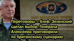 Переговоры – блеф, Зеленский сделал выбор. Генерала Алексеева приговорили по британскому сценарию