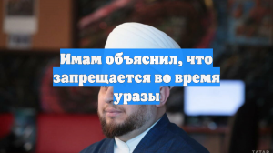 Имам объяснил, что запрещается во время уразы