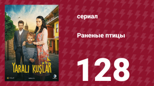 Раненые птицы 128 серия (сериал, 2019)