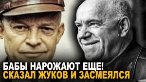 Бабы нарожают еще! Сказал Жуков и засмеялся. Что сказал Эйзенхауэр о Жукове?