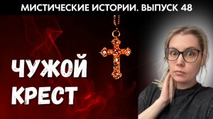 Взял чужой крест и пожалел об этом. Выпуск ’48. ЖИВОЙ ГОЛОС