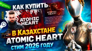 КАК КУПИТЬ ATOMIC HEART В КАЗАХСТАНЕ СТИМ 2026 ГОДУ