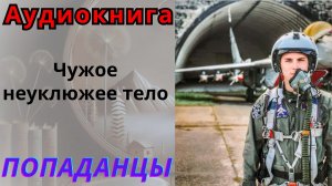 Аудиокнига Чужое неуклюжее тело. ПОПАДАНЦЫ