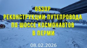 Обзор реконструкции путепровода по шоссе Космонавтов в Перми на 8 февраля 2026