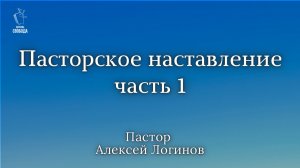 Тема: «Пасторское наставление». часть 1 | Пастор Алексей Логинов.