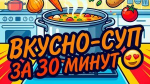 Вкусно-суп за 30 минут😍, получится у каждого 👍