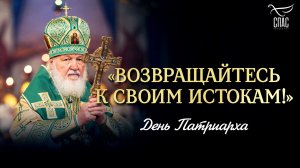 «Возвращайтесь к своим истокам!» / День Патриарха