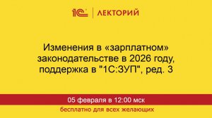 1С:Лекторий. 05.02.2026. Изменения в «зарплатном» законодательстве в 2026 году, поддержка в 1С:ЗУП