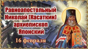 Равноапостольный Николай (Касаткин), архиепископ Японский 16 февраля