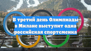 В третий день Олимпиады в Милане выступит одна российская спортсменка