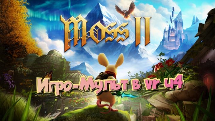 Moss-Book 2 игро- мульт головоломка в VR ч4/смотри полное прохождение в хорошем качестве бесплатно смотреть онлайн