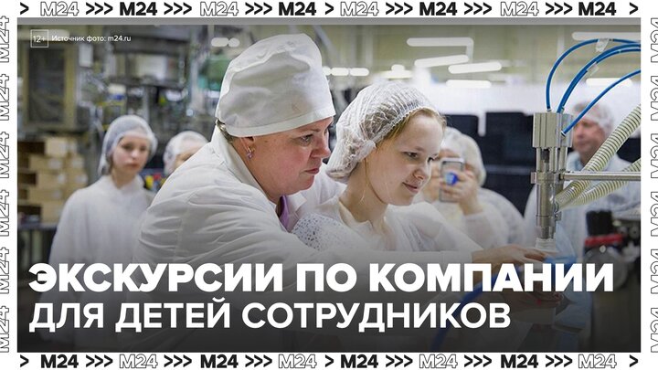 Российские компании начали проводить экскурсии для детей своих сотрудников - Москва 24 смотреть онлайн