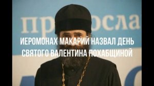 Иеромонах Макарий назвал День святого Валентина похабщиной