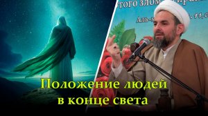 Положение людей в конце света. Хаджи Эльдар Ибрагимов 04.02.2026