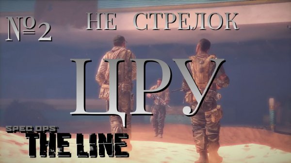 НЕ СТРЕЛОК/ЧАСТЬ №2/ЦРУ/Spec Ops The Line