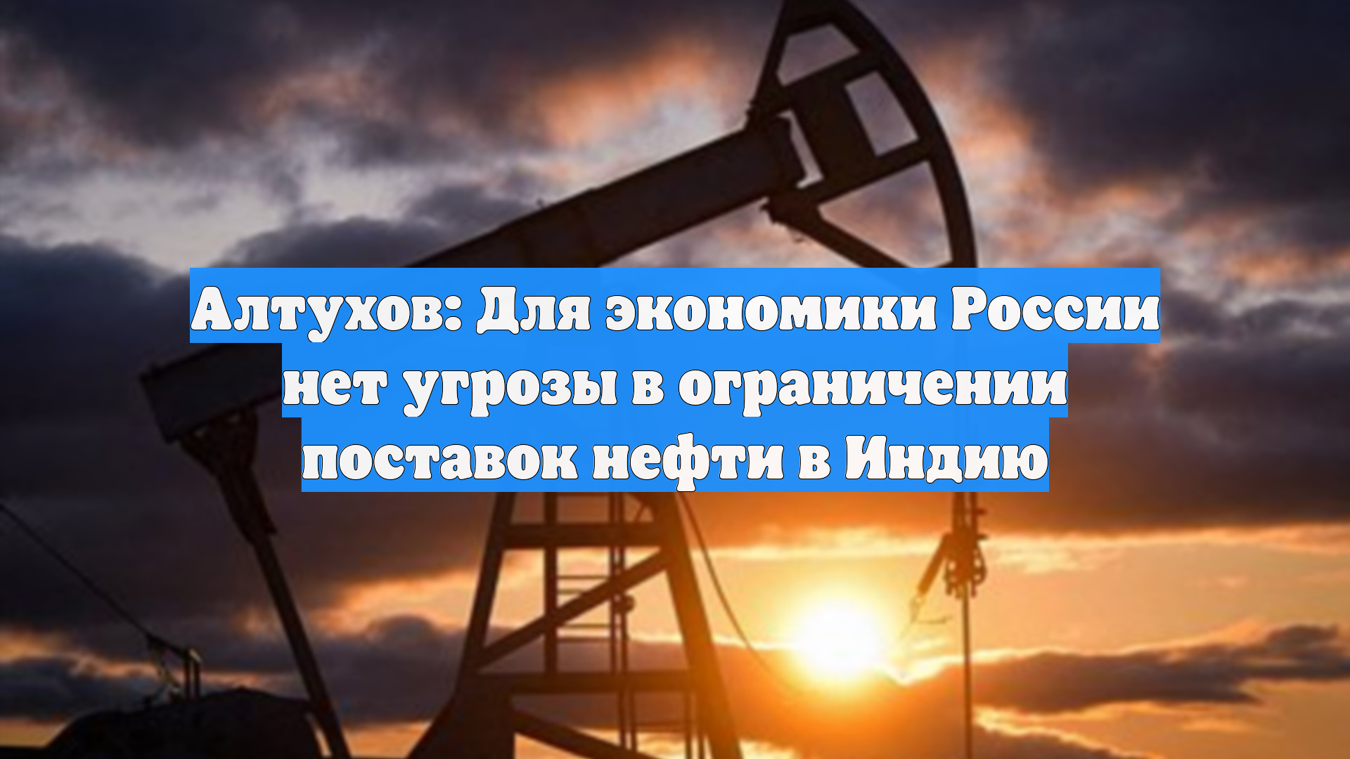 Алтухов: Для экономики России нет угрозы в ограничении поставок нефти в Индию